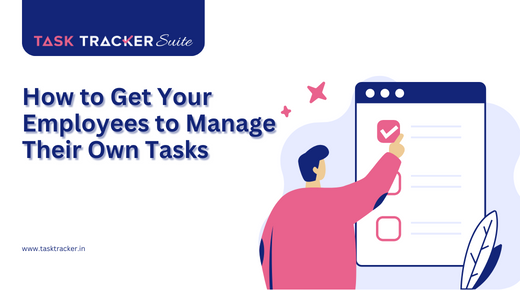 How to Get Your Employees to Manage Their Own Tasks